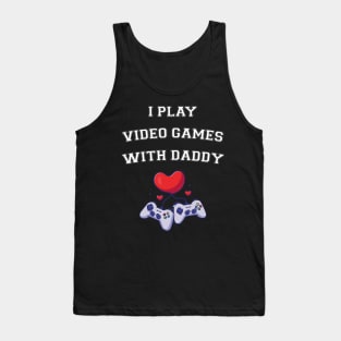 I Play Video Games With Daddy Tank Top